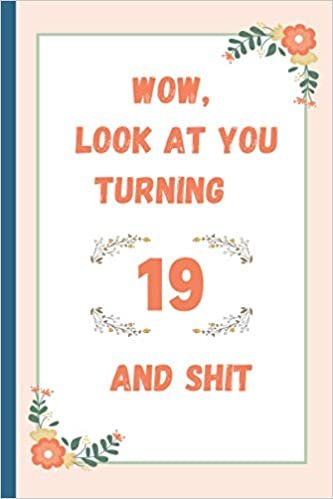 okumak Wow, Look At You Turning 19 And Shit: : Funny 19th Birthday Sarcastic Gag Gift, 19 year old gift for birthday, Lined Notebook - 6x9 inches- 110 pages