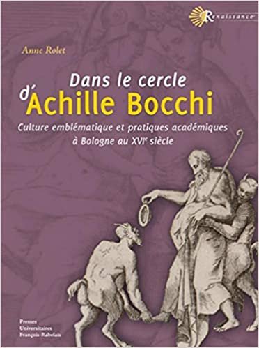 okumak Dans le cercle d&#39;Achille Bocchi: Culture emblématique et pratiques académiques à Bologne au XVIe siècle (Renaissance)