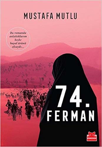 okumak 74. Ferman: Bu romanda anlattıklarım keşke hayal ürünü olsaydı...