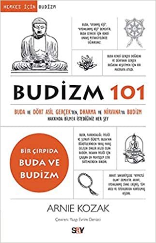 okumak Budizm 101: Buda ve Dört Asil Gerçekten Dharma ve Nirvana&#39;ya Budizm Hakkında Bilmek İstediğiniz Her Şey