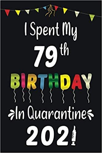 okumak I Spent My 79th Birthday In Quarantine 2021: 79 Years Old Lined Notebook Gift Ideas for Men - Women - Husband - Wife | 2021 Quarantined Birthday Gift | 120 pages | 6&quot;x9&quot;