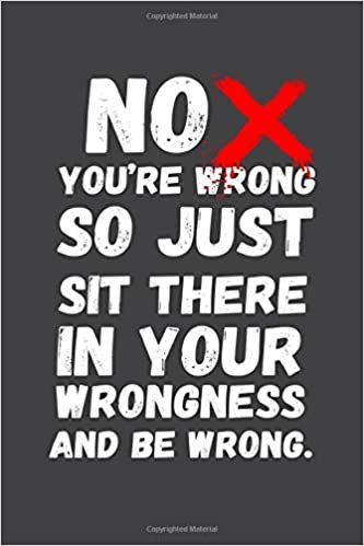 okumak No your wrong so just sit there in your wrongness a d be wrong: funny sassy 6x9 Lined journal notebook