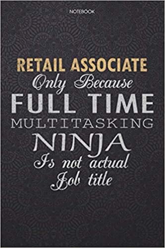 okumak Lined Notebook Journal Retail Associate Only Because Full Time Multitasking Ninja Is Not An Actual Job Title Working Cover: Journal, Finance, 6x9 ... High Performance, Lesson, Personal, Work List