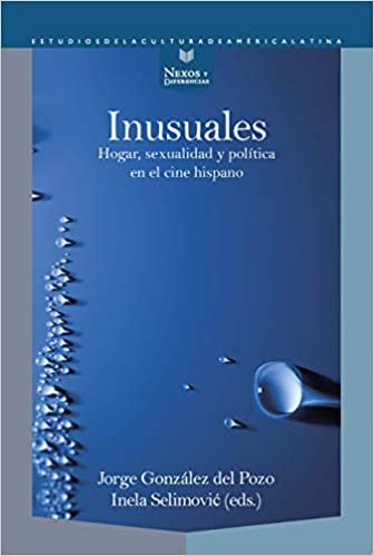 okumak Inusuales: hogar, sexualidad y política en el cine hispano (Nexos y Diferencias. Estudios de la Cultura de América Latina, Band 64)