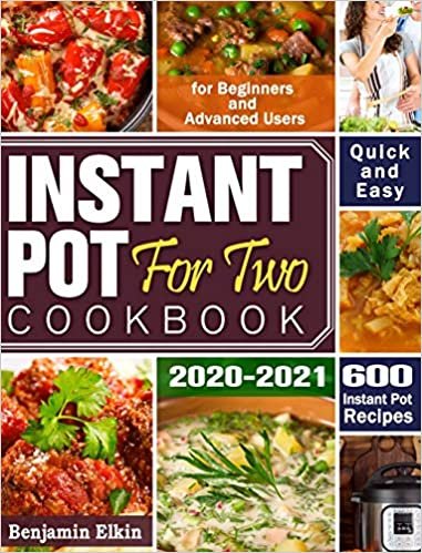 okumak Instant Pot For Two Cookbook 2020-2021: 600 Quick &amp; Easy Instant Pot Recipes for Beginners and Advanced Users
