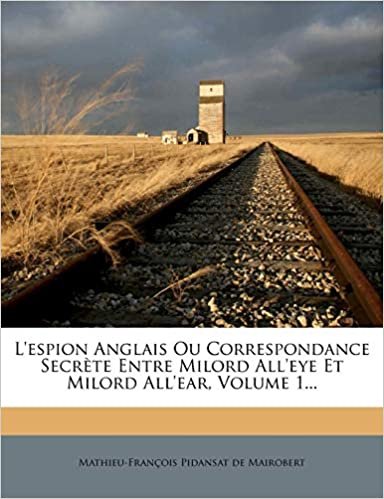 okumak L&#39;espion Anglais Ou Correspondance Secrète Entre Milord All&#39;eye Et Milord All&#39;ear, Volume 1...