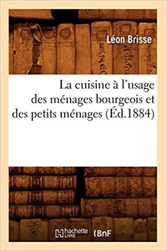 okumak La cuisine à l&#39;usage des ménages bourgeois et des petits ménages (Éd.1884) (Savoirs Et Traditions)