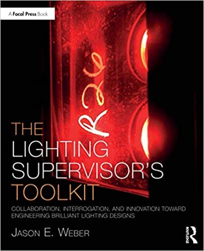 okumak The Lighting Supervisor&#39;s Toolkit: Collaboration, Interrogation, and Innovation Toward Engineering Brilliant Lighting Designs (Focal Press Toolkit)