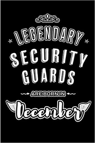 okumak Legendary Security Guards are born in December: Blank Lined profession Journal Notebooks Diary as Appreciation, Birthday, Welcome, Farewell, Thank ... &amp; friends. Alternative to B-day present Card