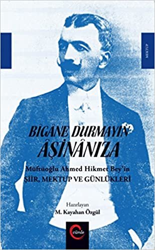 okumak Bigane Durmayın  Aşinanıza: Müftüoğlu Ahmed Hikmet Bey&#39;in Şiir, Mektup ve Günlükleri