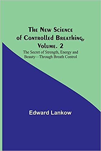 The New Science of Controlled Breathing, Vol. 2; The Secret of Strength, Energy and Beauty-Through Breath Control