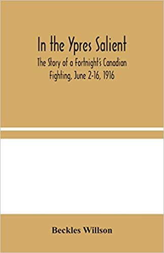 okumak In the Ypres Salient: The Story of a Fortnight&#39;s Canadian Fighting, June 2-16, 1916