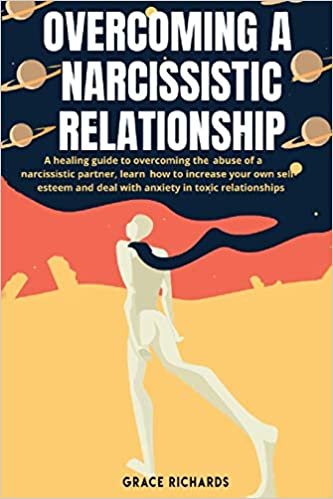 okumak Overcoming a Narcissistic Relationship: A Healing Guide To Overcoming The Abuse of A Narcissistic Partner, Learn How To Increase Your Own Self Esteem and Deal With Anxiety in Toxic Relationships