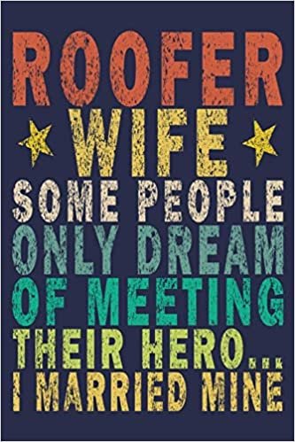 okumak Roofer Wife Some People Only Dream of Meeting Their Hero... I Married Mine: Funny Vintage Roofer Gifts Journal