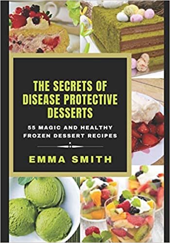 okumak THE SECRETS OF DISEASE PROTECTIVE DESSERTS: 55 Magic and Healthy Frozen Dessert Recipes