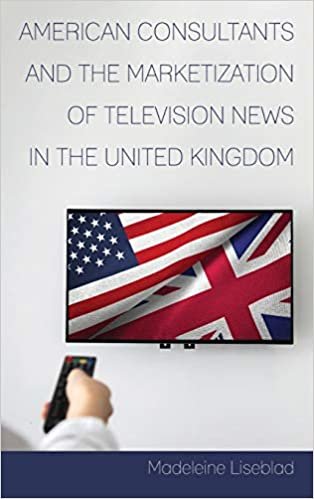 okumak American Consultants and the Marketization of Television News in the United Kingdom (Mediating American History, Band 18)