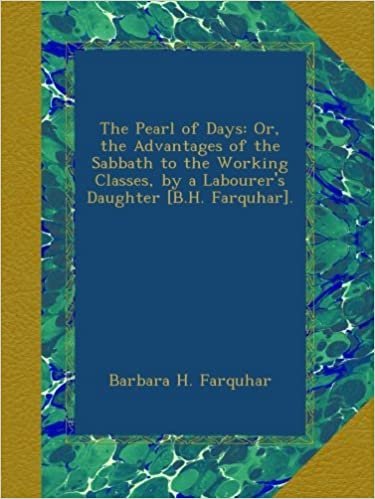 okumak The Pearl of Days: Or, the Advantages of the Sabbath to the Working Classes, by a Labourer&#39;s Daughter [B.H. Farquhar].