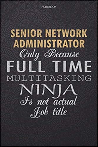 okumak Lined Notebook Journal Senior Network Administrator Only Because Full Time Multitasking Ninja Is Not An Actual Job Title Working Cover: 6x9 inch, 114 ... Finance, Lesson, Journal, Work List