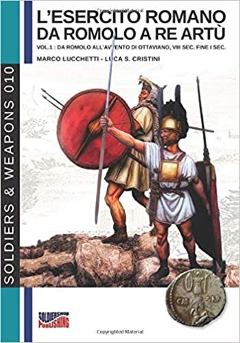 okumak L&#39;esercito romano da Romolo a re Artù: vol.1: da Romolo all&#39;avvento di Ottaviano, VIII sec.  fine I sec. (Soldiers &amp; Weapons)