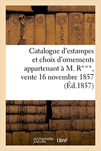 okumak Catalogue d&#39;estampes et choix d&#39;ornements appartenant à M. R***, vente 16 novembre 1857 (Litterature)