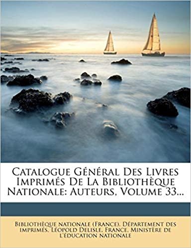 okumak Catalogue G N Ral Des Livres Imprim S de La Biblioth Que Nationale: Auteurs, Volume 33...