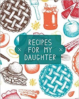 okumak Recipes For My Daughter: Cookbook, Keepsake Blank Recipe Journal, Mom&#39;s Recipes, Personalized Recipe Book, Collection Of Favorite Family Recipes, Mother Daughter Gift