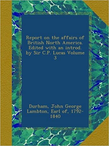 okumak Report on the affairs of British North America. Edited with an introd. by Sir C.P. Lucas Volume 3