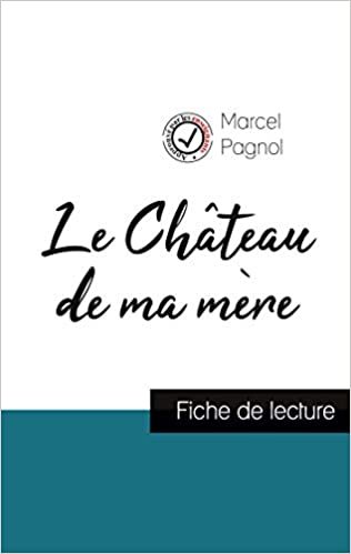 okumak Le Château de ma mère de Marcel Pagnol (fiche de lecture et analyse complète de l&#39;oeuvre) (COMPRENDRE LA LITTÉRATURE)