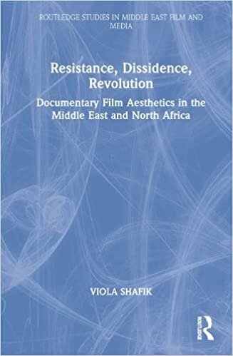 Resistance, Dissidence, Revolution: Documentary Film Aesthetics in the Middle East and North Africa