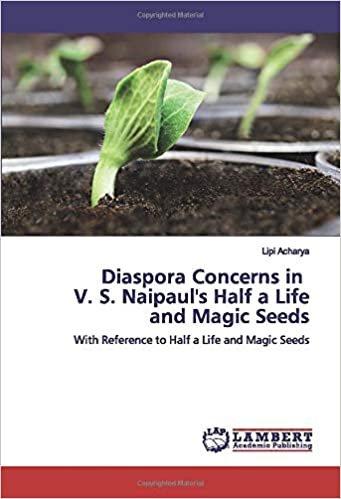 okumak Diaspora Concerns in V. S. Naipaul&#39;s Half a Life and Magic Seeds: With Reference to Half a Life and Magic Seeds