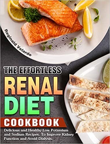 okumak The Effortless Renal Diet Cookbook: Delicious and Healthy Low Potassium and Sodium Recipes. To Improve Kidney Function and Avoid Dialysis.