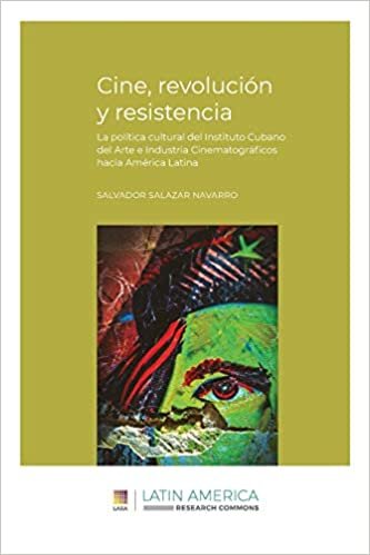 okumak Cine, revolución y resistencia: La política cultural del Instituto Cubano del Arte e Industria Cinematográficos hacia América Latina