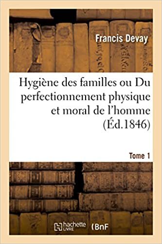 okumak Hygiène des familles ou Du perfectionnement physique et moral de l&#39;homme T01 (Sciences)