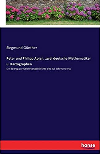 okumak Peter und Philipp Apian, zwei deutsche Mathematiker u. Kartographen: Ein Beitrag zur Gelehrtengeschichte des xvi. Jahrhunderts