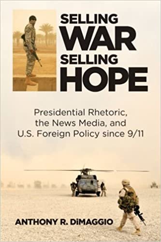 okumak Selling War, Selling Hope: Presidential Rhetoric, the News Media, and U.S. Foreign Policy since 9/11