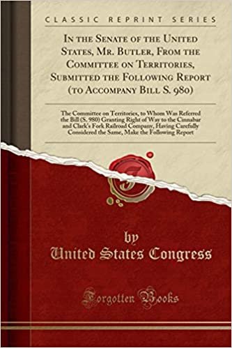 okumak In the Senate of the United States, Mr. Butler, From the Committee on Territories, Submitted the Following Report (to Accompany Bill S. 980): The ... Granting Right of Way to the Cinnabar and Cl