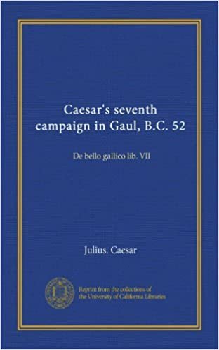 okumak Caesar&#39;s seventh campaign in Gaul, B.C. 52: De bello gallico lib. VII
