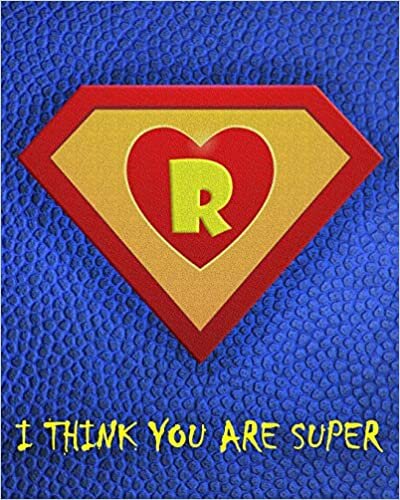 okumak R : I Think You Are Super: A fun fill in the blank Monogram Motivational Notebook For Your Super Hero&#39;s Birthday Or Valentine&#39;s Day To Write Things You Want To Say To your Own Hero
