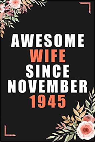 okumak Awesome Wife Since November 1945: Happy Celebration Gift For Your Best Years Together - Romantic Wedding Anniversary Notebook Gift For Wife, Couples ... Floral Cover - Lined Blank Wife Journal Gift