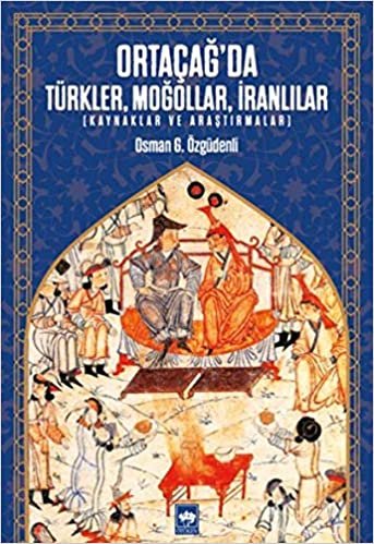 okumak Ortaçağda Türkler Moğollar İranlılar-Kaynaklar ve Araştırmalar