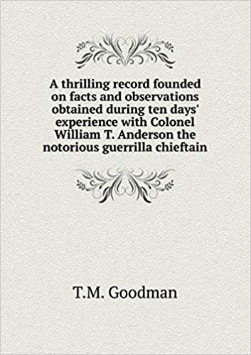 okumak A thrilling record founded on facts and observations obtained during ten days&#39; experience with Colonel William T. Anderson the notorious guerrilla chieftain