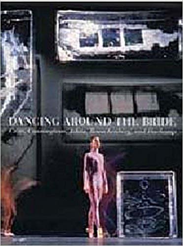 okumak Dancing Around the Bride: Cage, Cunningham, Johns, Rauschenberg and Duchamp
