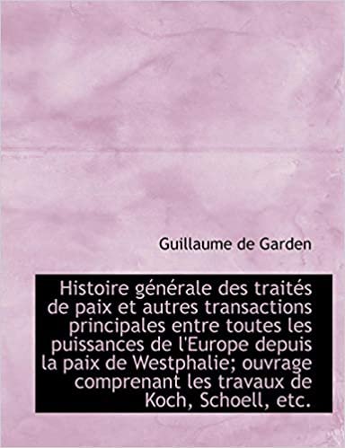 okumak Histoire G N Rale Des Trait?&#39;s de Paix Et Autres Transactions Principales Entre Toutes Les Puissances