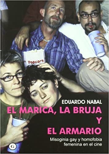 okumak El marica, la bruja y el armario/ The Gay, The Witch and the Closet: Misoginia gay y homofobia femenina en el cine/ Gay Misogyny and Feminine Homophobia at the Cinemma