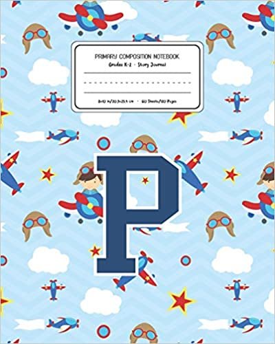 okumak Primary Composition Notebook Grades K-2 Story Journal P: Airplanes Pattern Primary Composition Book Letter P Personalized Lined Draw and Write ... Exercise Book for Kids Back to School Presc