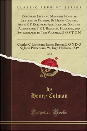 okumak European Life and Manners Familiar Letters to Friends, By Henry Colman, Auth R F European Agriculture, Xnd the Agricultur F R L Belgium, Holland, and ... B O S T O N, Vol. 1 (Classic Reprint)