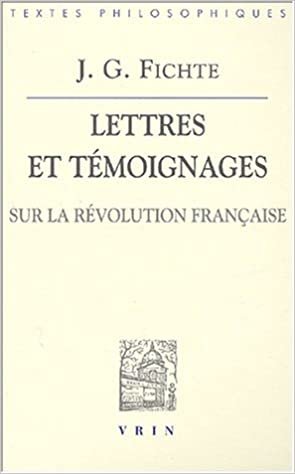 okumak J.G. Fichte: Lettres Et Temoignages Sur La Revolution Francaise (Bibliotheque Des Textes Philosophiques)