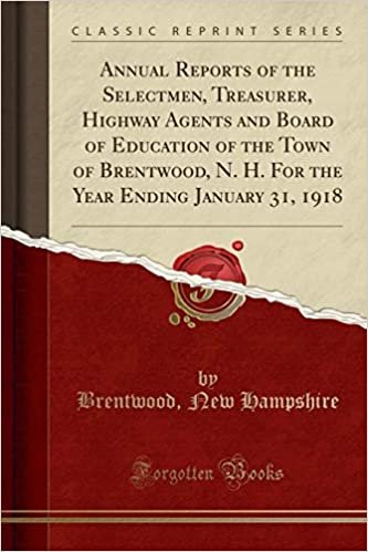 okumak Annual Reports of the Selectmen, Treasurer, Highway Agents and Board of Education of the Town of Brentwood, N. H. For the Year Ending January 31, 1918 (Classic Reprint)