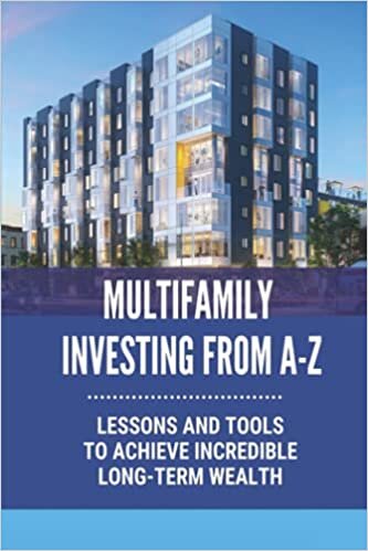 okumak Multifamily Investing From A-Z: Lessons And Tools To Achieve Incredible Long-Term Wealth: Multifamily Property Investing