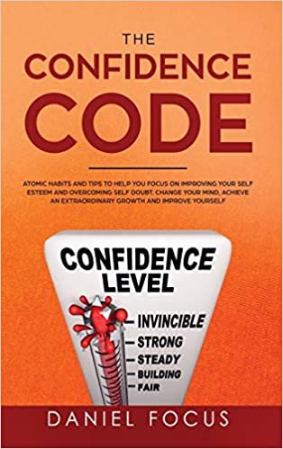 okumak The Confidence Code: Atomic Habits and Tips to Help You Focus on Improving Your Self Esteem and Overcoming Self Doubt. Change Your Mind, Achieve an Extraordinary Growth and Improve Yourself.